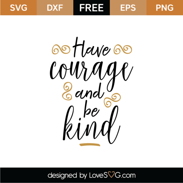 Have Courage And Be Kind Svg